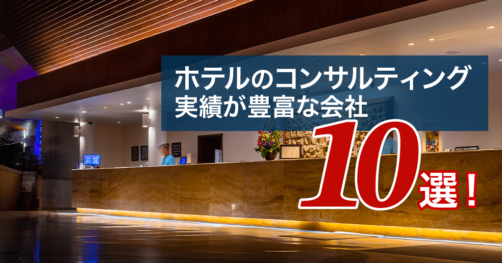 ホテルのコンサルティング実績が豊富な会社10選!